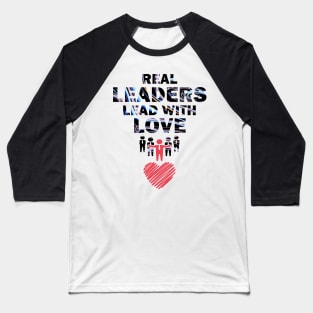 Real Leaders Lead with Love Baseball T-Shirt